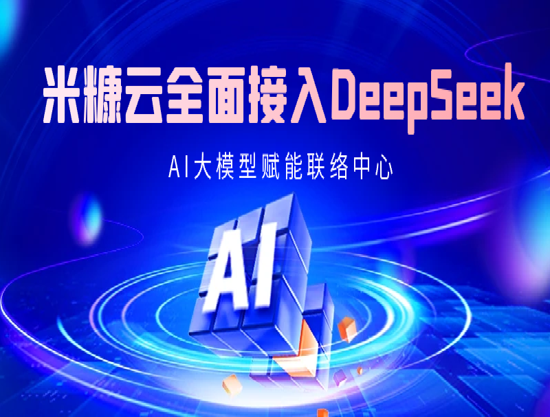 米糠云×DeepSeek：国产大模型赋能联络中心跨越式效果提升！